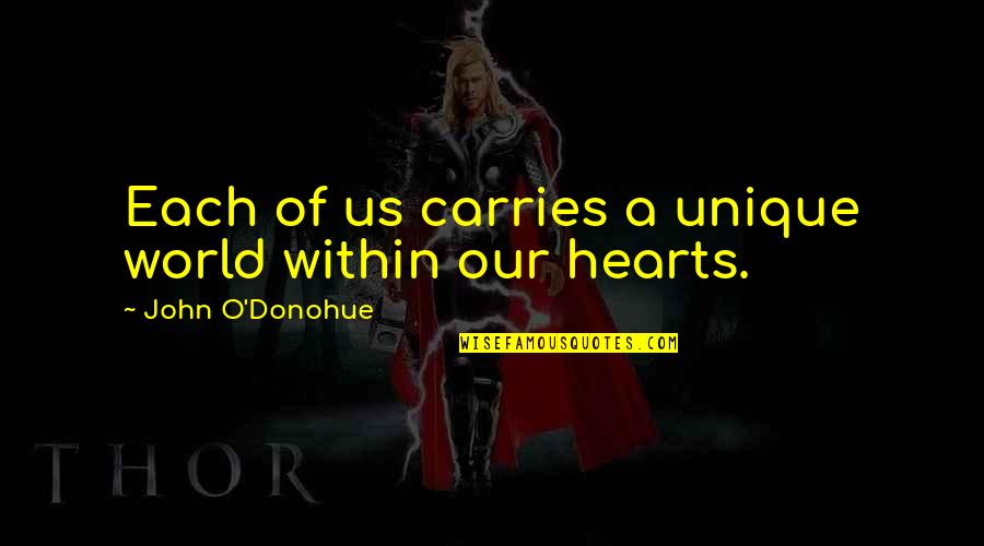 Party Animals Quotes By John O'Donohue: Each of us carries a unique world within Party Animals Quotes By John O'Donohue: Each of us carries a unique world within