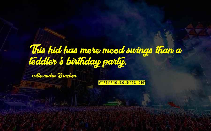 Party Birthday Quotes By Alexandra Bracken: This kid has more mood swings than a