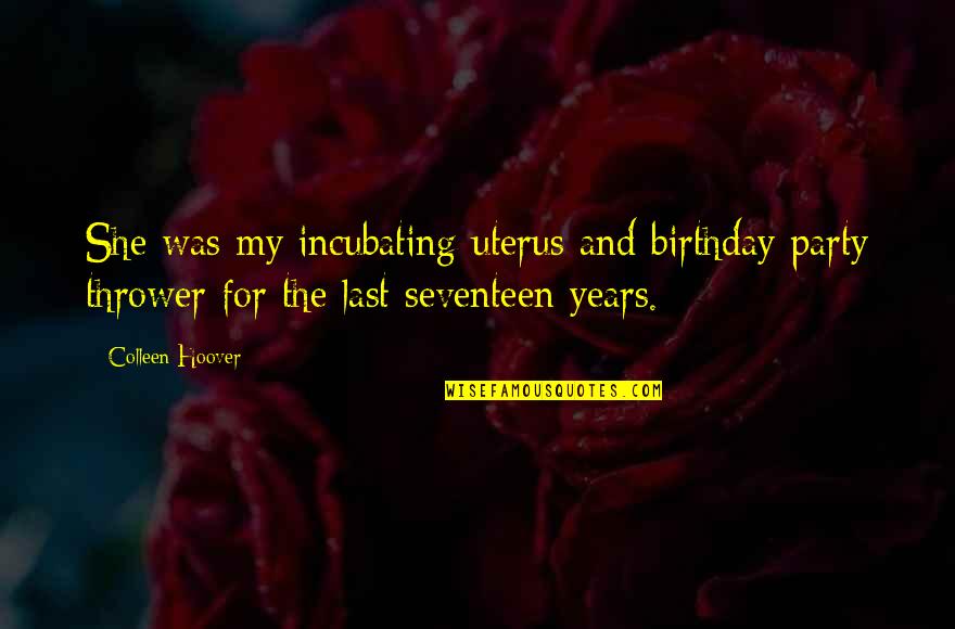 Party Birthday Quotes By Colleen Hoover: She was my incubating uterus and birthday party