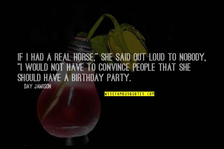 Party Birthday Quotes By Day Jamison: If I had a real horse," she said