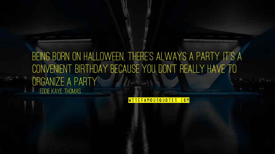 Party Birthday Quotes By Eddie Kaye Thomas: Being born on Halloween, there's always a party.