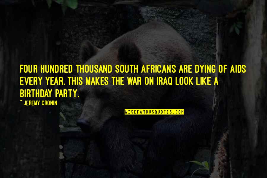 Party Birthday Quotes By Jeremy Cronin: Four hundred thousand South Africans are dying of