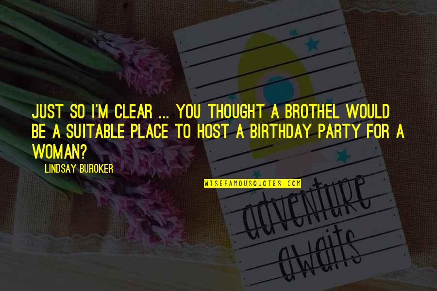 Party Birthday Quotes By Lindsay Buroker: Just so I'm clear ... you thought a