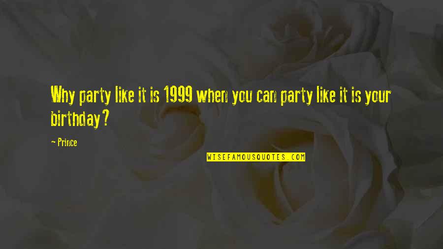 Party Birthday Quotes By Prince: Why party like it is 1999 when you