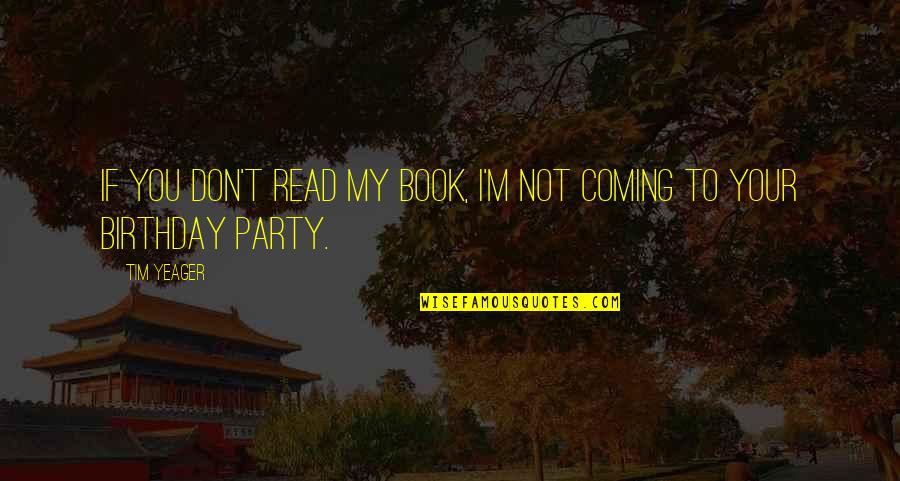 Party Birthday Quotes By Tim Yeager: If you don't read my book, I'm not