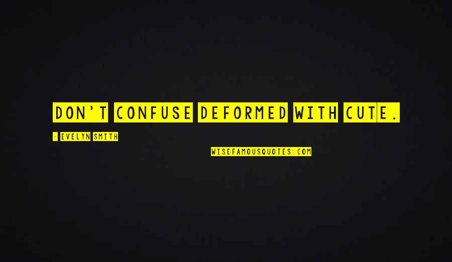 Party Bus Rental Nyc Quotes By Evelyn Smith: Don't confuse deformed with cute. Party Bus Rental Nyc Quotes By Evelyn Smith: Don't confuse deformed with cute.