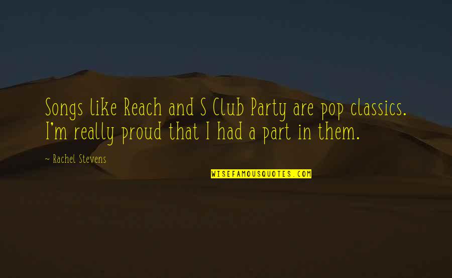 Party Club Quotes By Rachel Stevens: Songs like Reach and S Club Party are
