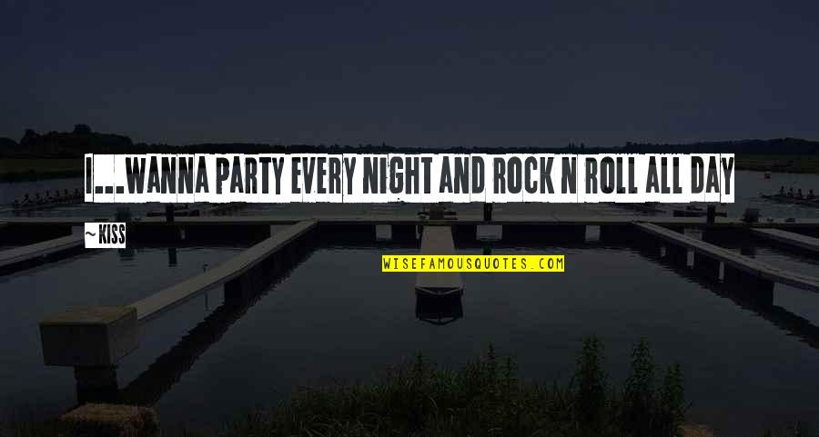 Party Day And Night Quotes By Kiss: I...wanna party every night and rock n roll