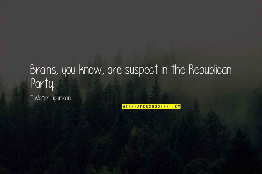 Party Decorator Quotes By Walter Lippmann: Brains, you know, are suspect in the Republican