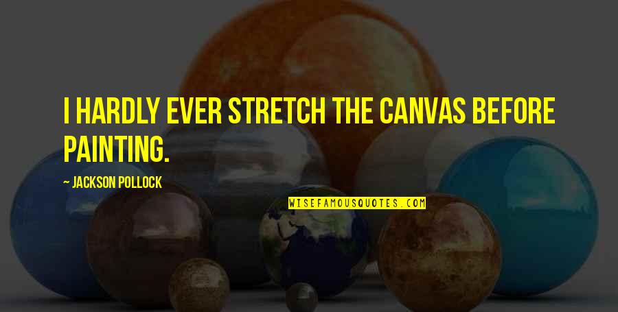 Party Down South 2 Quotes By Jackson Pollock: I hardly ever stretch the canvas before painting. Party Down South 2 Quotes By Jackson Pollock: I hardly ever stretch the canvas before painting.