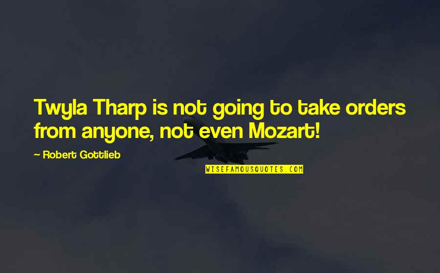 Party Down South Funny Quotes By Robert Gottlieb: Twyla Tharp is not going to take orders