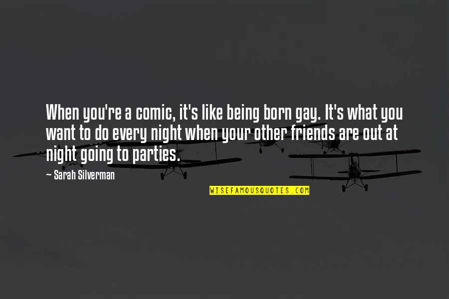 Party Every Night Quotes By Sarah Silverman: When you're a comic, it's like being born