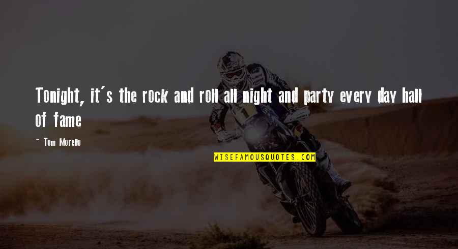 Party Every Night Quotes By Tom Morello: Tonight, it's the rock and roll all night