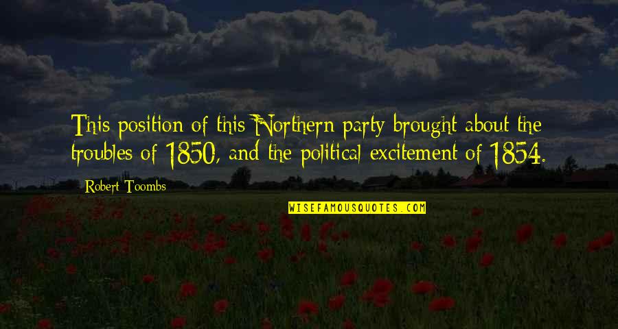 Party Excitement Quotes By Robert Toombs: This position of this Northern party brought about