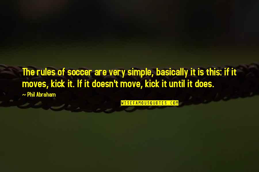Party Fatigue Quotes By Phil Abraham: The rules of soccer are very simple, basically