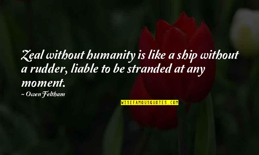 Party Food Quotes By Owen Feltham: Zeal without humanity is like a ship without Party Food Quotes By Owen Feltham: Zeal without humanity is like a ship without