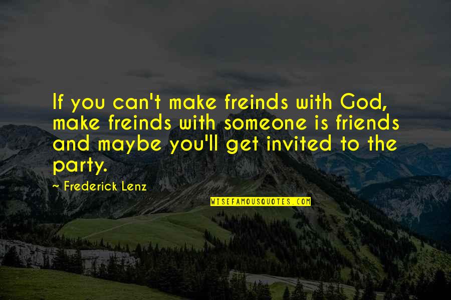 Party Friends Quotes By Frederick Lenz: If you can't make freinds with God, make