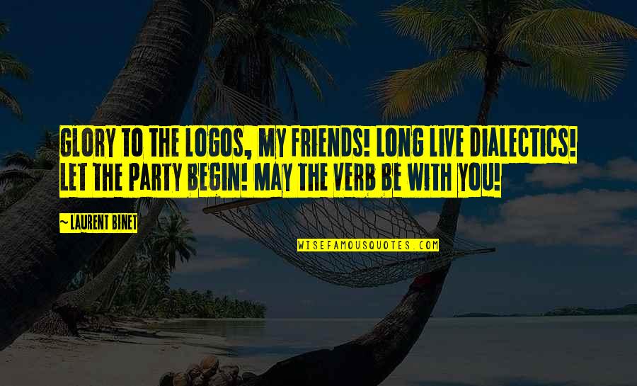 Party Friends Quotes By Laurent Binet: Glory to the logos, my friends! Long live