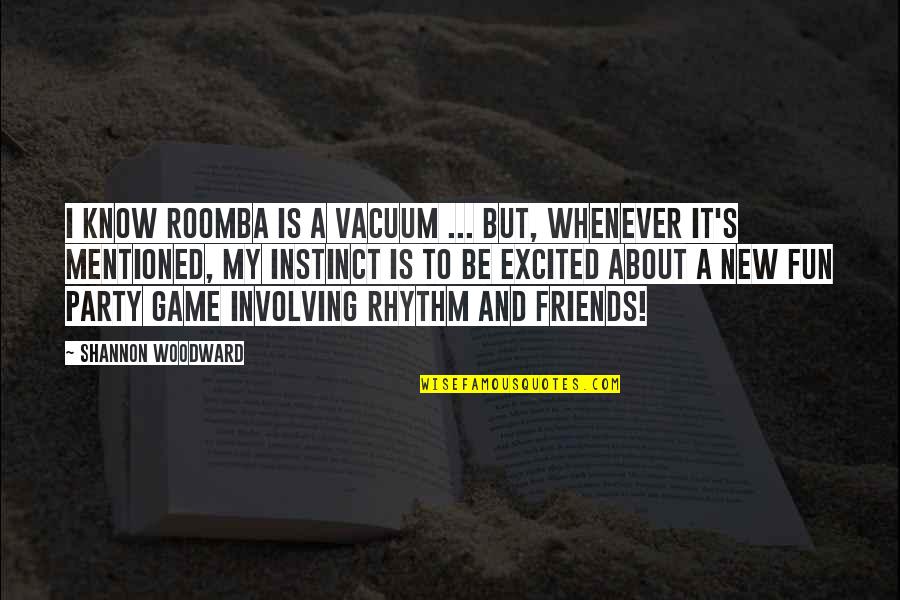 Party Friends Quotes By Shannon Woodward: I know Roomba is a vacuum ... But,