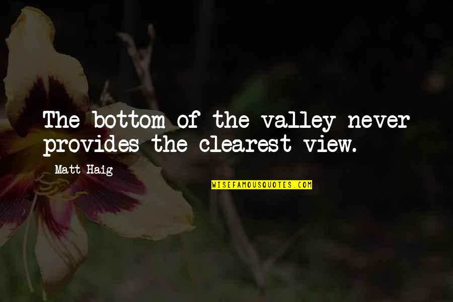 Party Gift Quotes By Matt Haig: The bottom of the valley never provides the