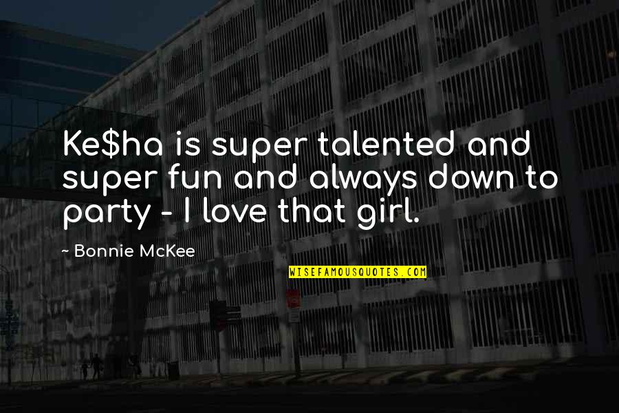 Party Girl Quotes By Bonnie McKee: Ke$ha is super talented and super fun and