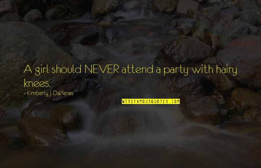 Party Girl Quotes By Kimberly J. Dalferes: A girl should NEVER attend a party with
