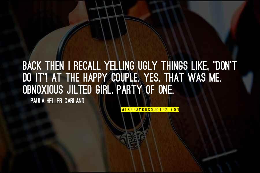 Party Girl Quotes By Paula Heller Garland: Back then I recall yelling ugly things like, Party Girl Quotes By Paula Heller Garland: Back then I recall yelling ugly things like,