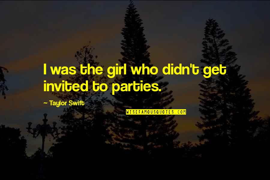 Party Girl Quotes By Taylor Swift: I was the girl who didn't get invited