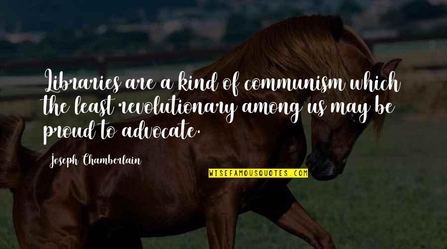 Party Guessed Quotes By Joseph Chamberlain: Libraries are a kind of communism which the Party Guessed Quotes By Joseph Chamberlain: Libraries are a kind of communism which the