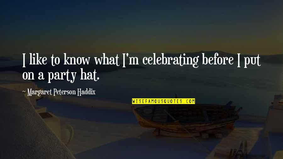 Party Hat Quotes By Margaret Peterson Haddix: I like to know what I'm celebrating before Party Hat Quotes By Margaret Peterson Haddix: I like to know what I'm celebrating before
