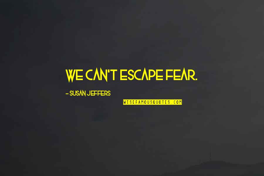 Party Hopping Quotes By Susan Jeffers: We can't escape fear.