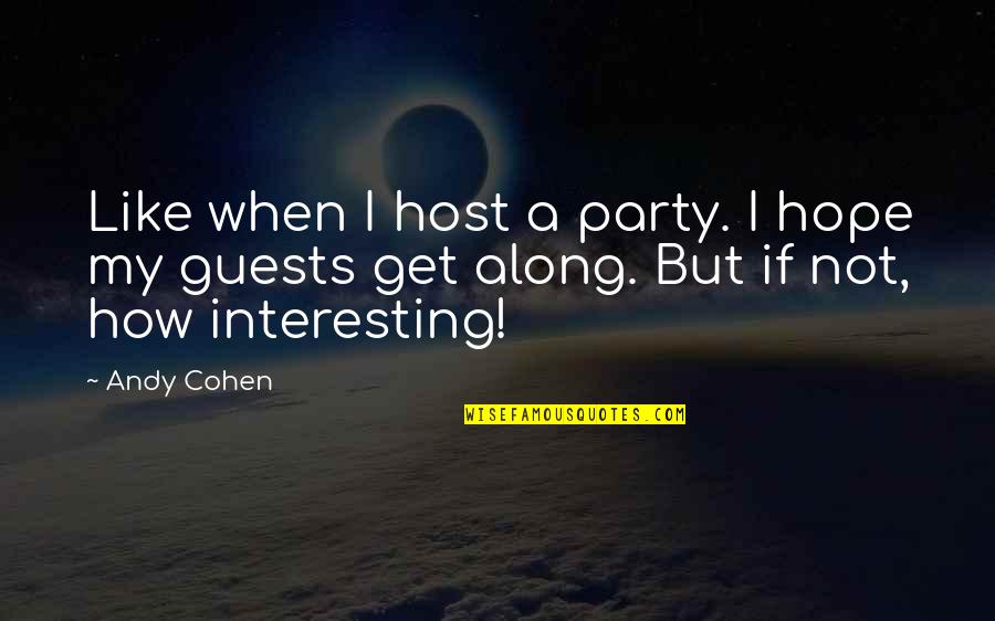 Party Host Quotes By Andy Cohen: Like when I host a party. I hope