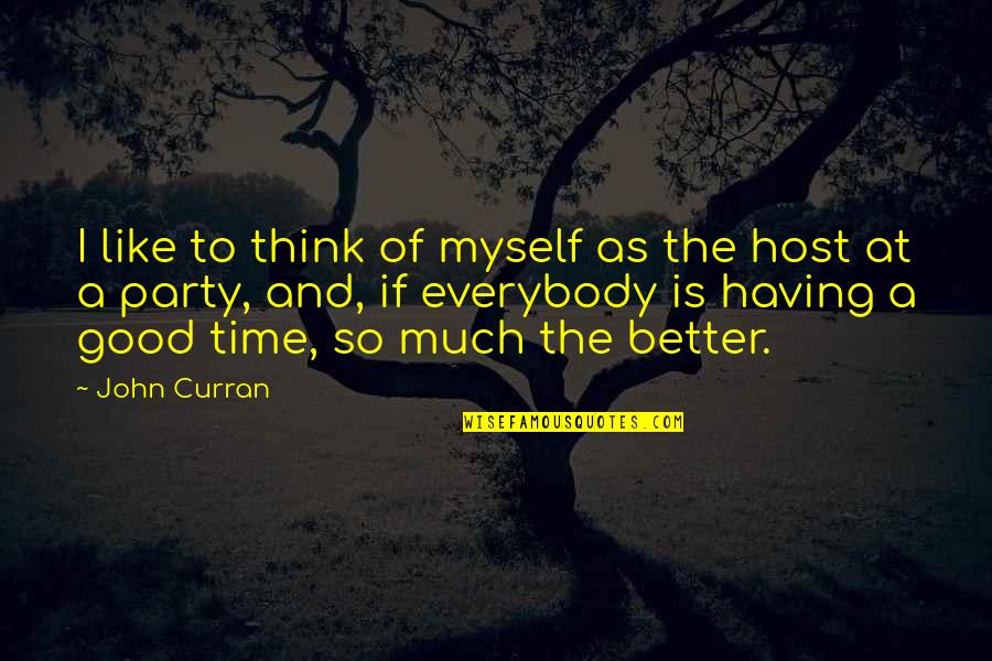 Party Host Quotes By John Curran: I like to think of myself as the