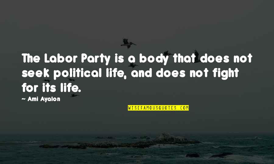 Party Life Quotes By Ami Ayalon: The Labor Party is a body that does