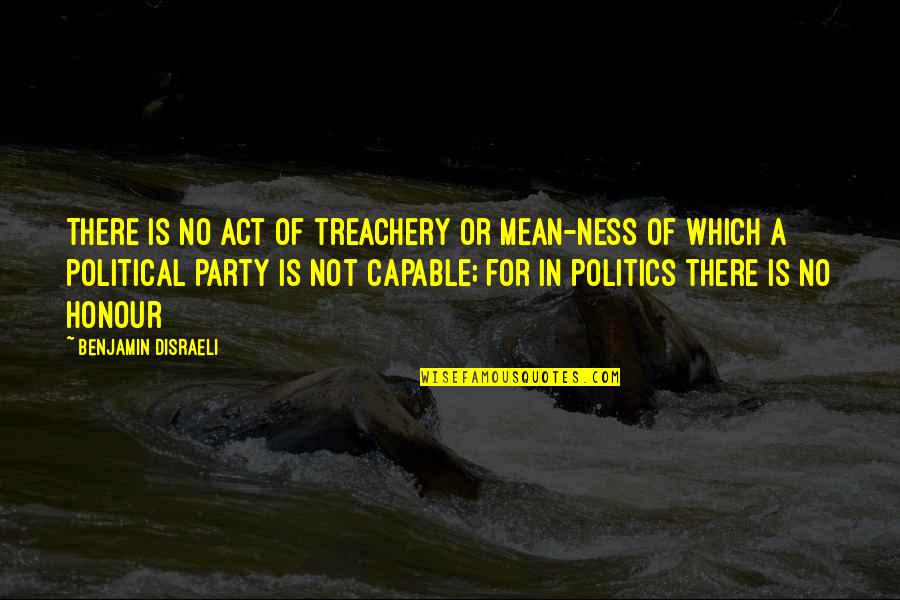 Party Life Quotes By Benjamin Disraeli: There is no act of treachery or mean-ness