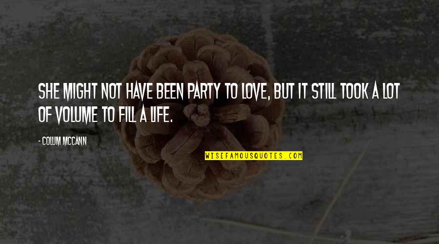 Party Life Quotes By Colum McCann: She might not have been party to love,