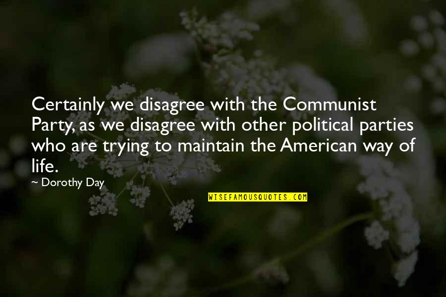 Party Life Quotes By Dorothy Day: Certainly we disagree with the Communist Party, as