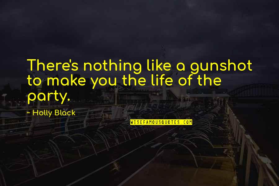 Party Life Quotes By Holly Black: There's nothing like a gunshot to make you