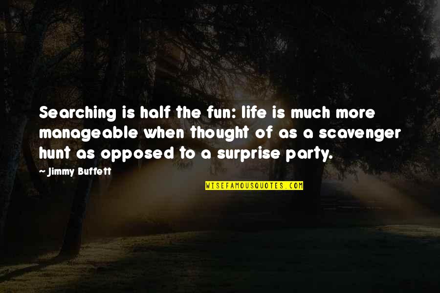 Party Life Quotes By Jimmy Buffett: Searching is half the fun: life is much
