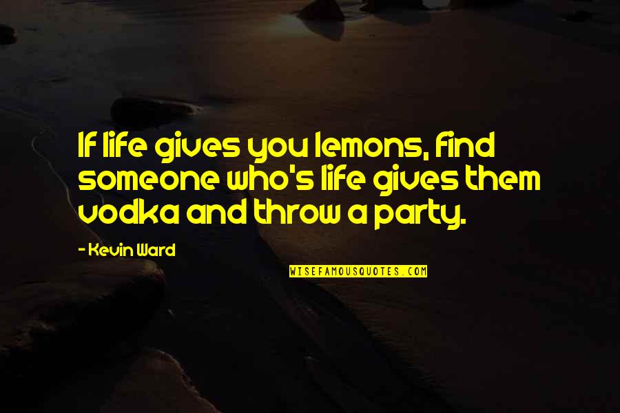 Party Life Quotes By Kevin Ward: If life gives you lemons, find someone who's