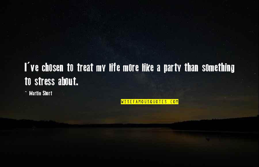 Party Life Quotes By Martin Short: I've chosen to treat my life more like