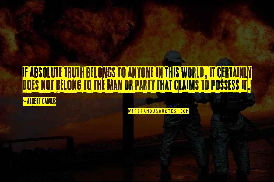 Party Man Quotes By Albert Camus: If absolute truth belongs to anyone in this