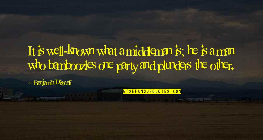 Party Man Quotes By Benjamin Disraeli: It is well-known what a middleman is; he