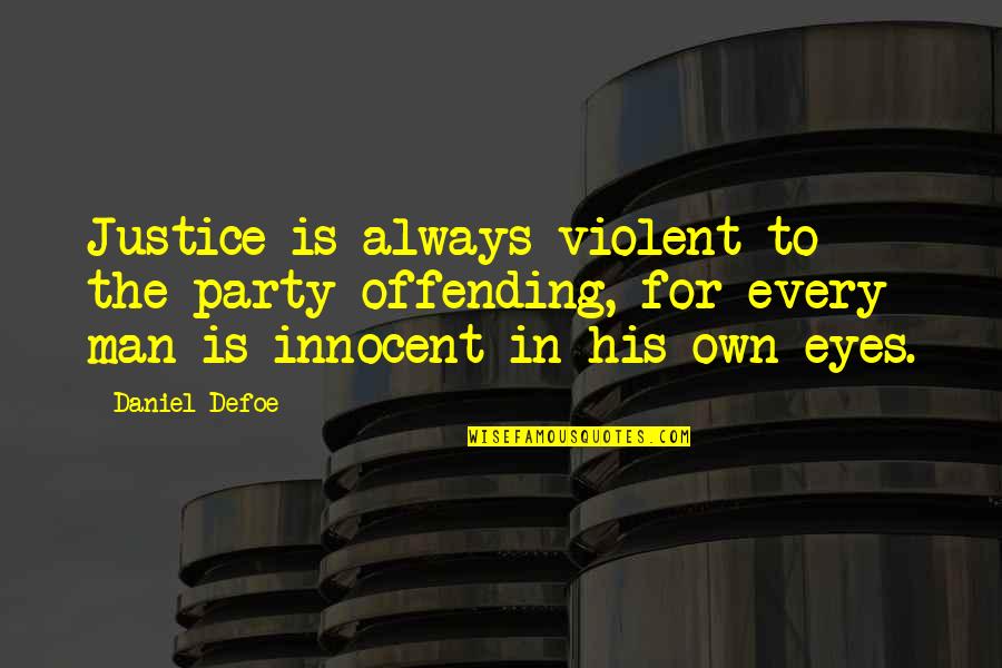 Party Man Quotes By Daniel Defoe: Justice is always violent to the party offending,