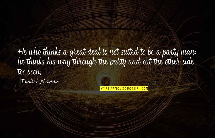 Party Man Quotes By Friedrich Nietzsche: He who thinks a great deal is not