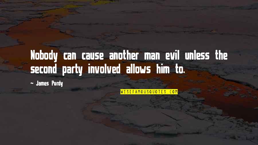 Party Man Quotes By James Purdy: Nobody can cause another man evil unless the