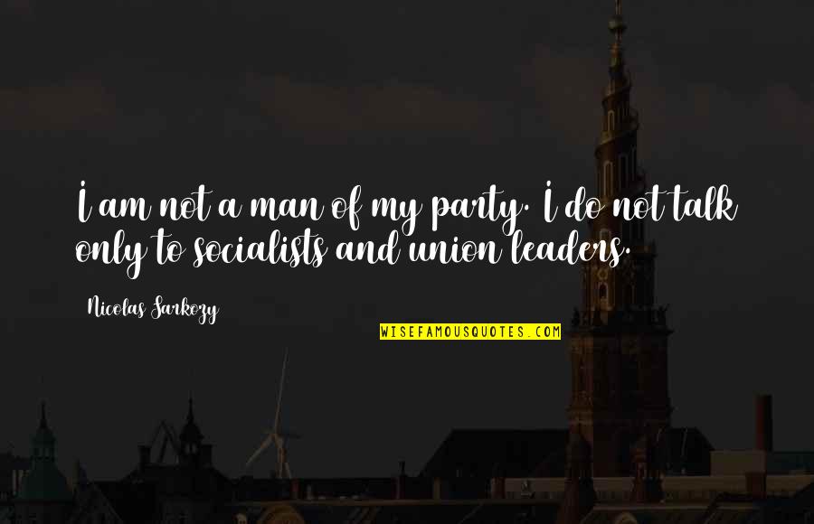 Party Man Quotes By Nicolas Sarkozy: I am not a man of my party.