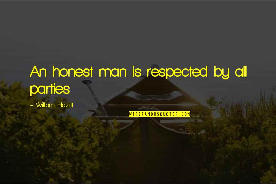 Party Man Quotes By William Hazlitt: An honest man is respected by all parties.