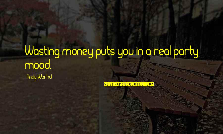 Party Mood Quotes By Andy Warhol: Wasting money puts you in a real party Party Mood Quotes By Andy Warhol: Wasting money puts you in a real party