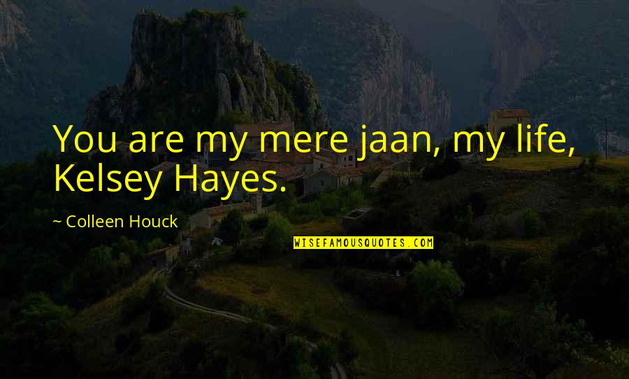 Party Mood Quotes By Colleen Houck: You are my mere jaan, my life, Kelsey Party Mood Quotes By Colleen Houck: You are my mere jaan, my life, Kelsey